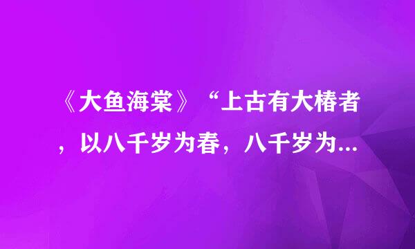 《大鱼海棠》“上古有大椿者，以八千岁为春，八千岁为秋”是什么意思