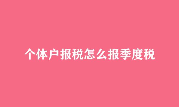 个体户报税怎么报季度税