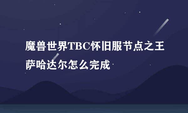 魔兽世界TBC怀旧服节点之王萨哈达尔怎么完成