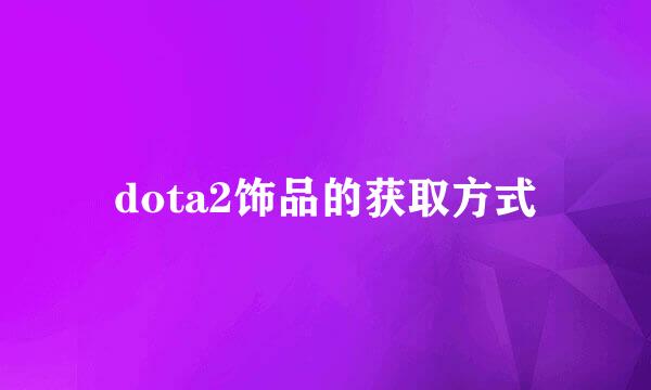 dota2饰品的获取方式