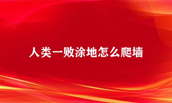 人类一败涂地怎么爬墙