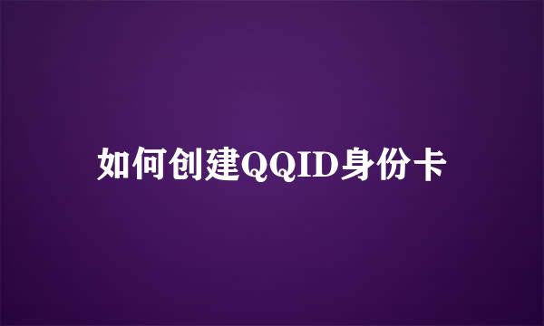 如何创建QQID身份卡