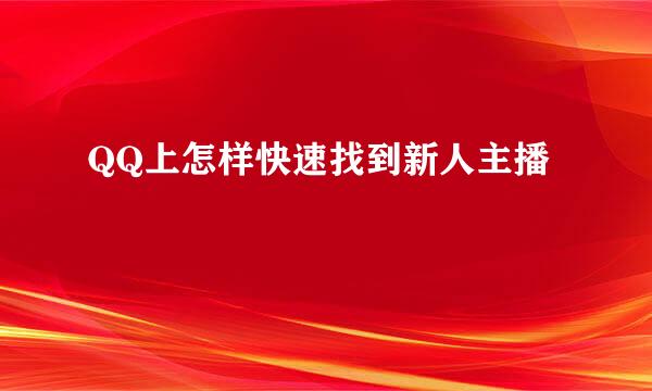QQ上怎样快速找到新人主播