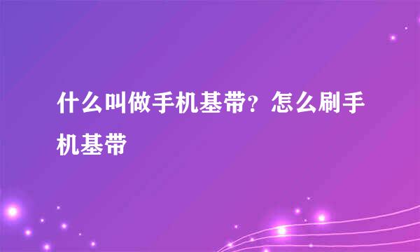 什么叫做手机基带?怎么刷手机基带