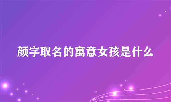 颜字取名的寓意女孩是什么