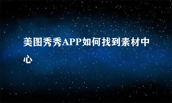 美图秀秀APP如何找到素材中心