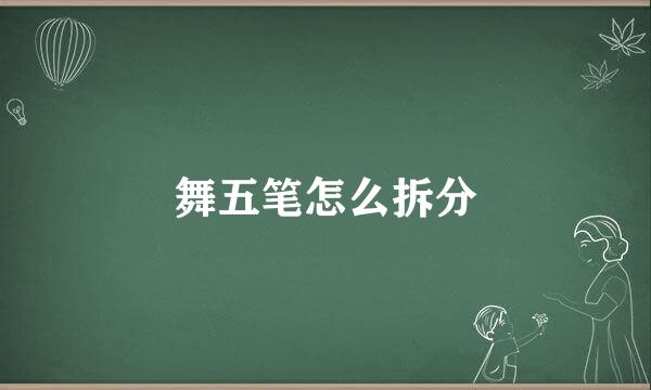 舞五笔怎么拆分