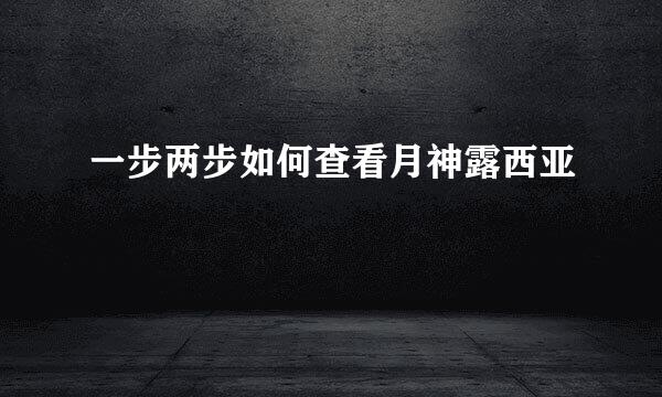 一步两步如何查看月神露西亚