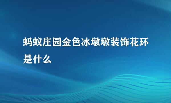 蚂蚁庄园金色冰墩墩装饰花环是什么