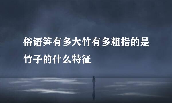俗语笋有多大竹有多粗指的是竹子的什么特征