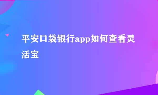 平安口袋银行app如何查看灵活宝