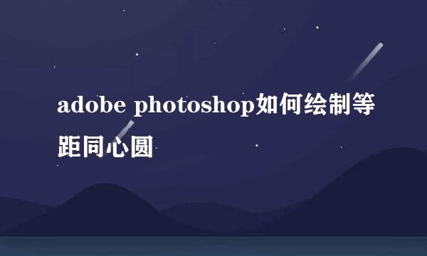 adobe photoshop如何绘制等距同心圆