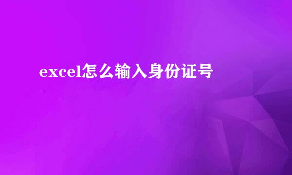 excel怎么输入身份证号