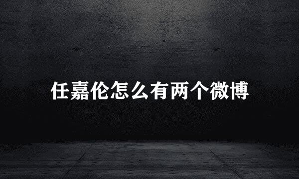 任嘉伦怎么有两个微博