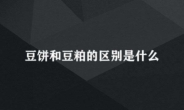 豆饼和豆粕的区别是什么