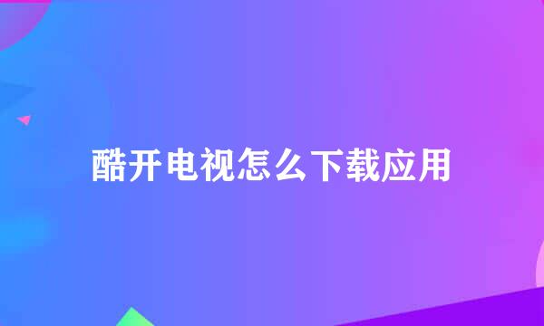 酷开电视怎么下载应用