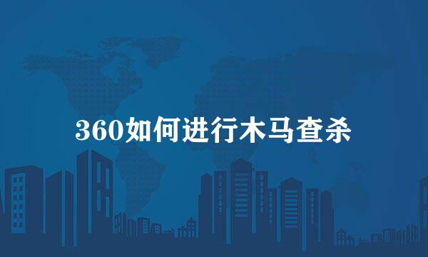360如何进行木马查杀
