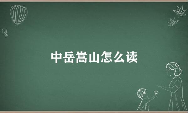 中岳嵩山怎么读
