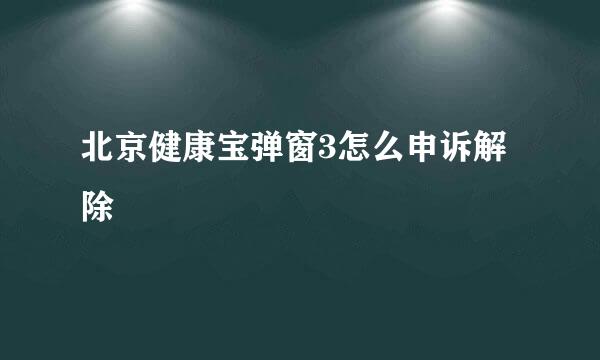 北京健康宝弹窗3怎么申诉解除
