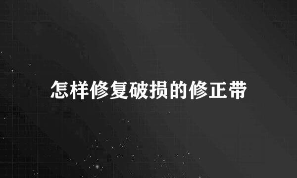怎样修复破损的修正带