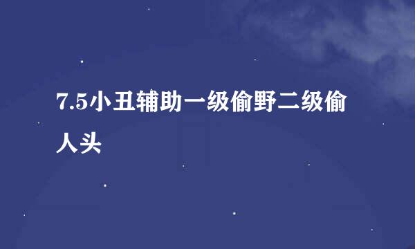 7.5小丑辅助一级偷野二级偷人头