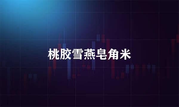 桃胶雪燕皂角米