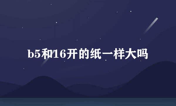b5和16开的纸一样大吗