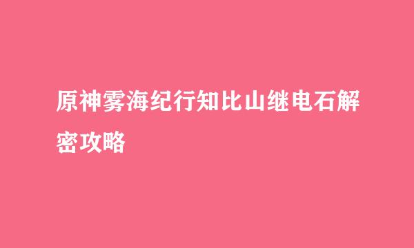原神雾海纪行知比山继电石解密攻略