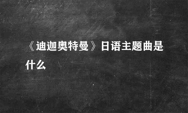 《迪迦奥特曼》日语主题曲是什么