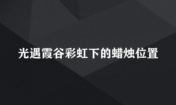 光遇霞谷彩虹下的蜡烛位置