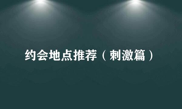 约会地点推荐（刺激篇）