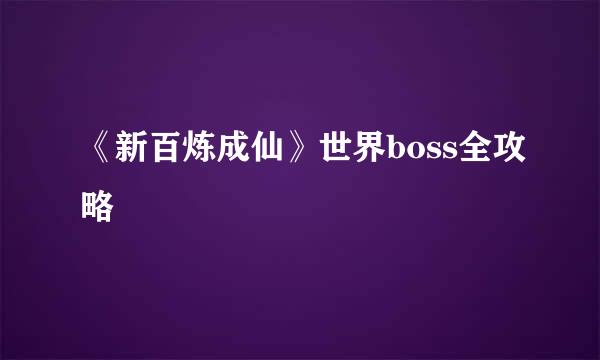 《新百炼成仙》世界boss全攻略