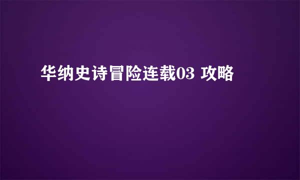 华纳史诗冒险连载03 攻略