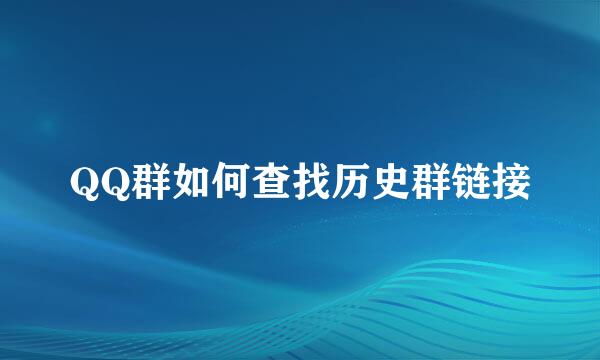 QQ群如何查找历史群链接