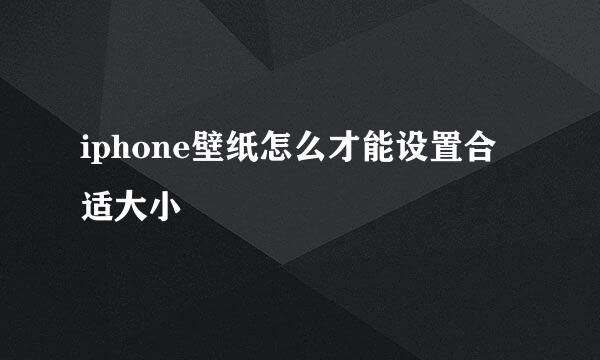 iphone壁纸怎么才能设置合适大小