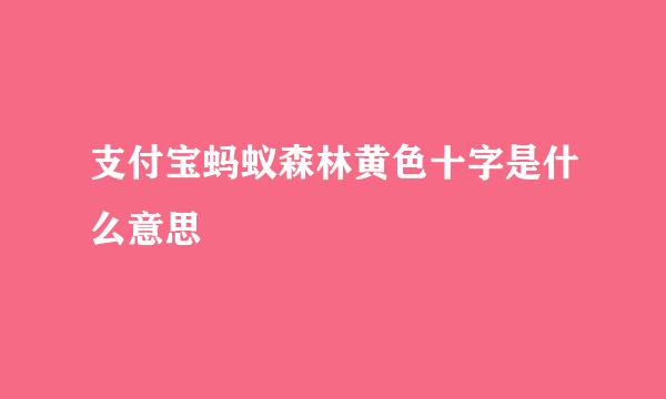 支付宝蚂蚁森林黄色十字是什么意思