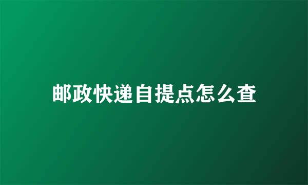 邮政快递自提点怎么查