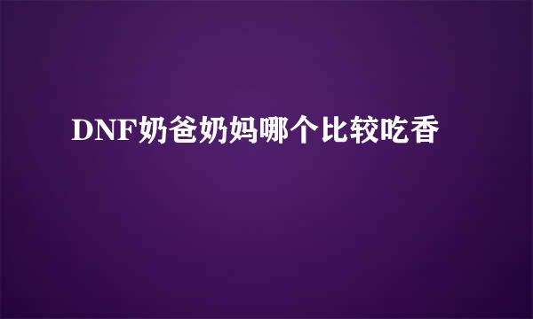 DNF奶爸奶妈哪个比较吃香