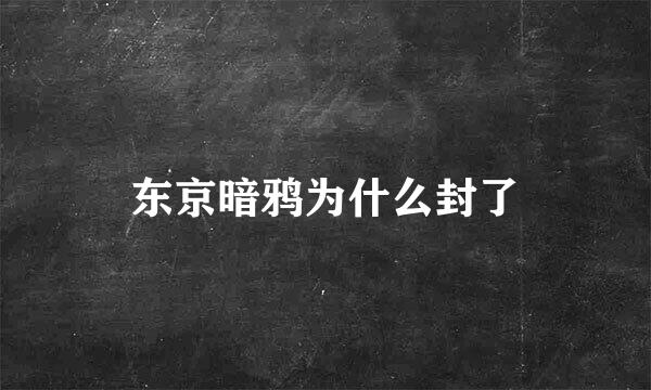 东京暗鸦为什么封了