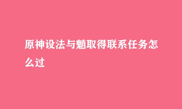 原神设法与魈取得联系任务怎么过