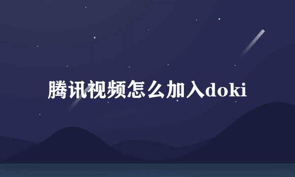 腾讯视频怎么加入doki