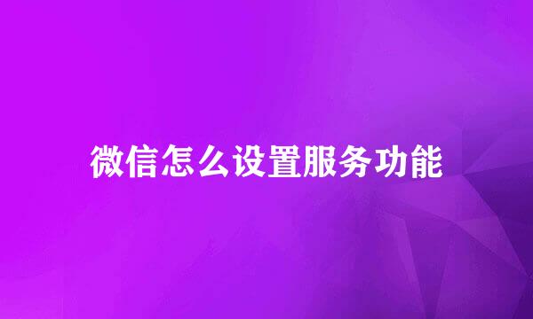 微信怎么设置服务功能