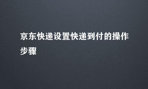 京东快递设置快递到付的操作步骤