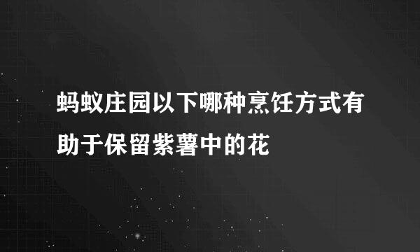 蚂蚁庄园以下哪种烹饪方式有助于保留紫薯中的花