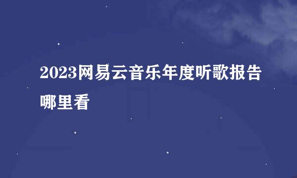 2023网易云音乐年度听歌报告哪里看