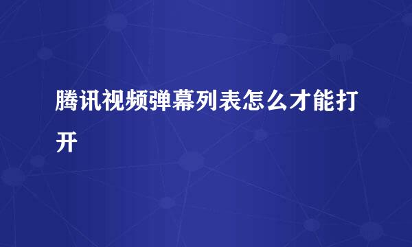 腾讯视频弹幕列表怎么才能打开