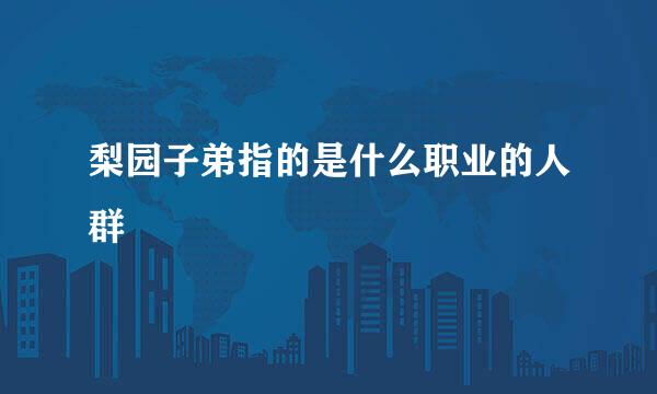 梨园子弟指的是什么职业的人群