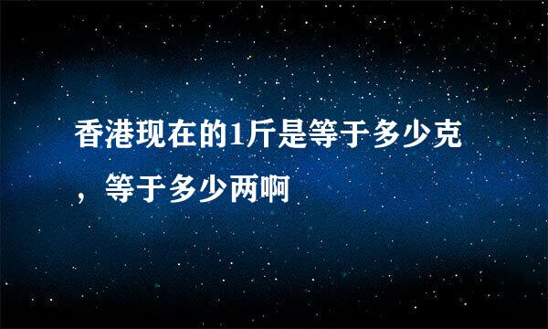 香港现在的1斤是等于多少克，等于多少两啊
