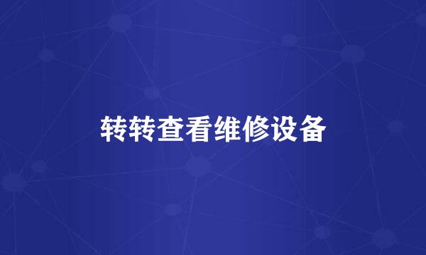 转转查看维修设备