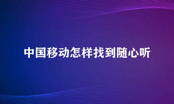 中国移动怎样找到随心听